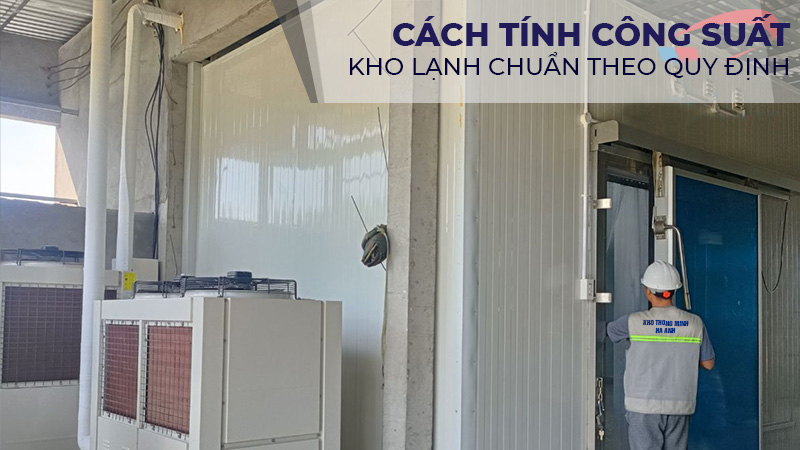 Tính toán công suất kho lạnh chuẩn theo quy định