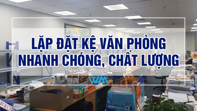 Lắp đặt kệ văn phòng nhanh chóng chất lượng cao