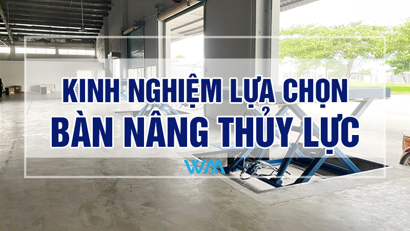 Kinh nghiệm lựa chọn bàn nâng thủy lực nâng hạ