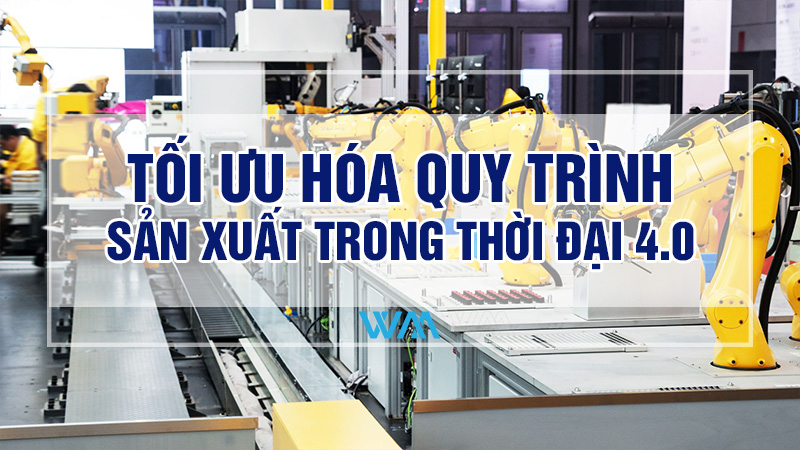 Tối ưu hóa quy trình sản xuất trong thời đại 4.0
